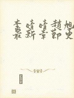 李晴晴赵旭小说最新章节更新更新时间