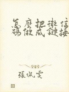 怎么把微信二维码做成链接