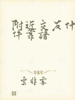 附近交友什么软件靠谱