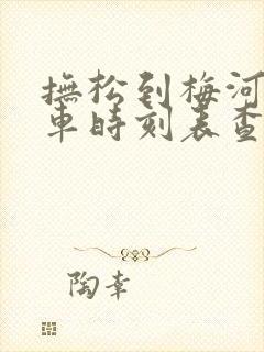抚松到梅河口客车时刻表查询