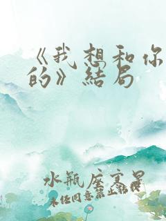 《我想和你好好的》结局