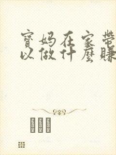 宝妈在家带娃可以做什么赚钱