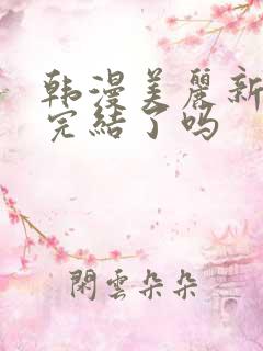 韩漫美丽新世界完结了吗