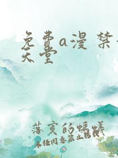 免费a漫 禁漫天堂