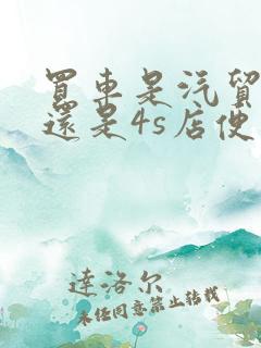 买车是汽贸便宜还是4s店便宜