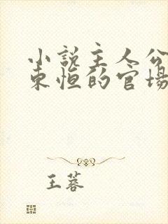 小说主人公叫楚东恒的官场小说免费阅读