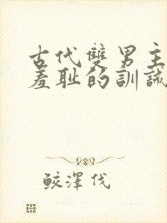 古代双男主极其羞耻的训诫文
