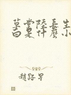 草堂陆长生叶秋白是什么小说