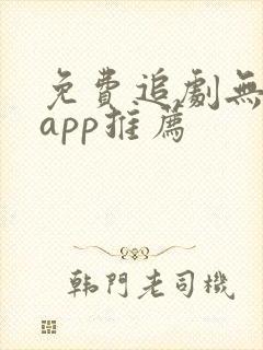 免费追剧无广告app推荐
