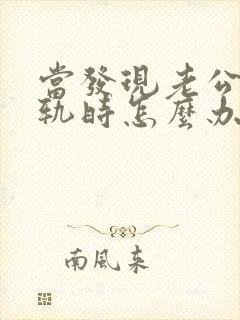 当发现老公有出轨时怎么办