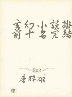 玄幻小说排行榜前十名完结巅峰之作