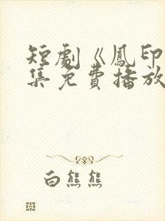 短剧《凤印》全集免费播放