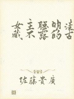 女主聪明淡然深藏不露的古言小说