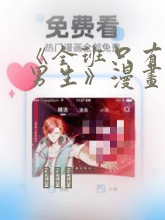 《全班只有一个男生》漫画观看：结局+番外