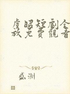 虞昭短剧全集播放免费观看