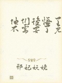 他们后悔了但我不需要了免费阅读漫画