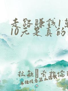 走路赚钱1万步10元是真的吗?