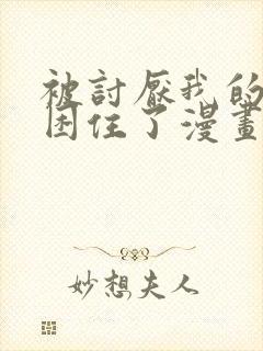 被讨厌我的男主困住了漫画免费观看