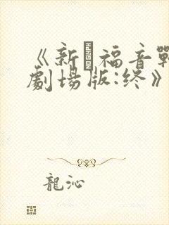 《新·福音战士剧场版:终》免费观看