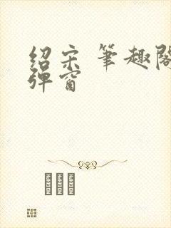 绍宋 笔趣阁无弹窗