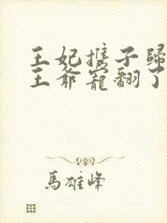 王妃携子归来,王爷宠翻了