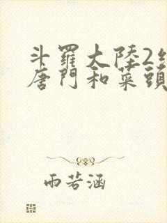 斗罗大陆2绝世唐门和菜头