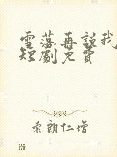 雪落再说我爱你短剧免费