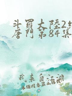 斗罗大陆2绝世唐门第84集