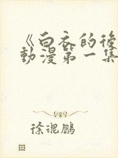 《白衣的后悔》动漫第一集免费观看