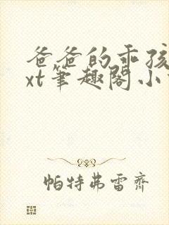 爸爸的乖孩子txt笔趣阁小说