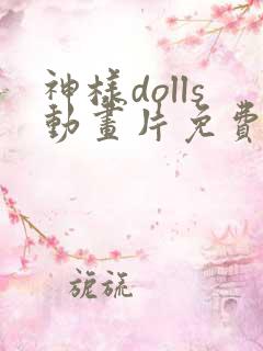 神样dolls动画片免费观看