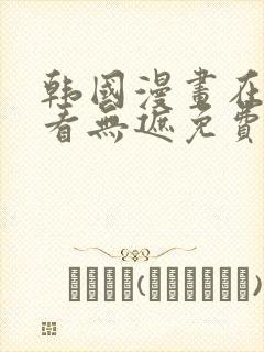 韩国漫画在线观看无遮免费韩国漫画网站