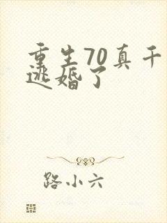 重生70真千金逃婚了