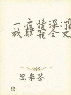 一夜情深:霍少放肆宠全文