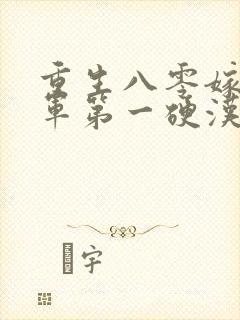 重生八零嫁给全军第一硬汉全文收听