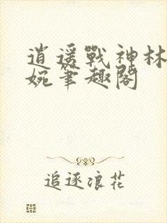 逍遥战神林北苏婉笔趣阁