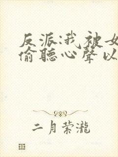 反派:我被女主偷听心声以后