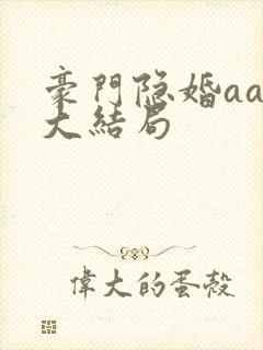 豪门隐婚aa制大结局