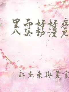 里面好好疼爱第八集动漫免费观看
