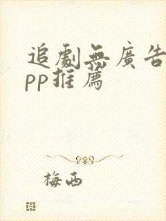 追剧无广告的app推荐