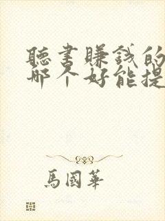 听书赚钱的软件哪个好能提现