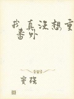 我真没想重生啊 番外