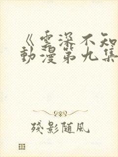 《云深不知梦》动漫第九集