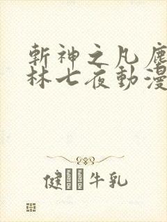 斩神之凡尘神域林七夜动漫