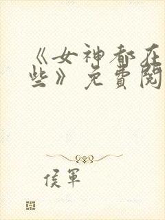 《女神都在看这些》免费阅读漫画