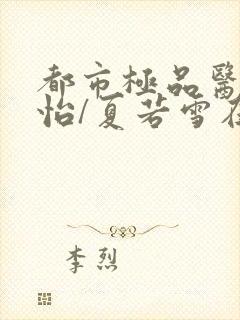 都市极品医神孙怡/夏若雪在线阅读免费