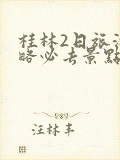 桂林2日旅游攻略必去景点