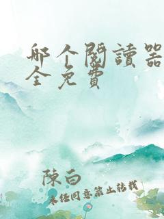 哪个阅读器看书全免费