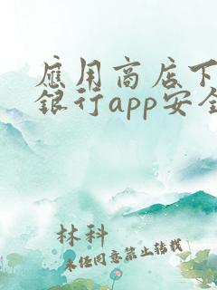 应用商店下载的银行app安全吗