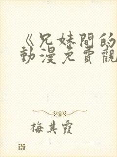 《兄妹间的秘密动漫免费观看全集